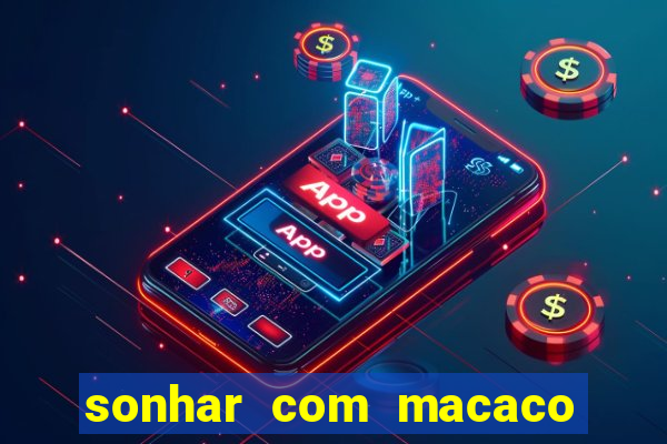 sonhar com macaco o que significa